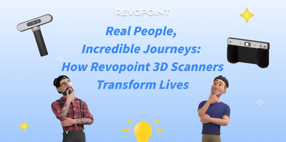 Real Club Scanner Real People, Incredible Journeys: How Revopoint 3D Scanners Transform